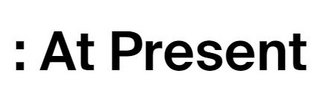 At Present