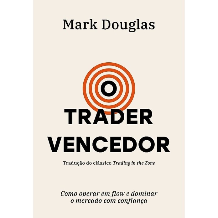 Livro O Trader Vencedor: Como Operar em Flow e Dominar o Mercado com Confiança - Mark Douglas
